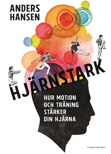 Hjärnstark : hur motion och träning stärker din hjärna; Anders Hansen; 2016