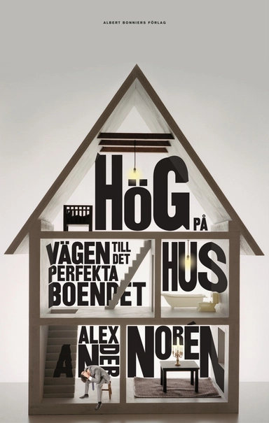 Hög på hus : vägen till det perfekta boendet; Alexander Norén; 2012