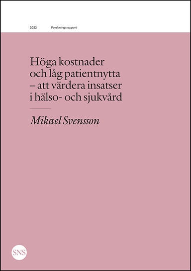 Höga kostnader och låg patientnytta : att värdera insatser i sjukvård; Mikael Svensson; 2022