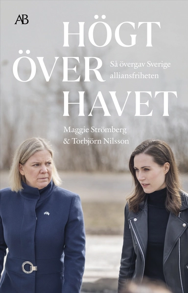 Högt över havet : så övergav Sverige alliansfriheten; Maggie Strömberg, Torbjörn Nilsson; 2025