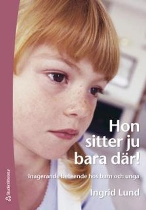 Hon sitter ju bara där! : inagerande beteende hos barn och unga; Ingrid Lund; 2006