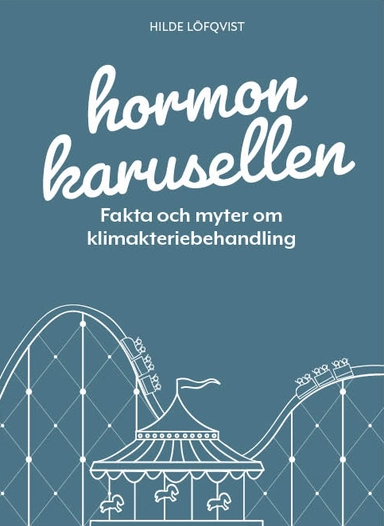 Hormonkarusellen : fakta och myter om klimakteriebehandling; Hilde Löfqvist; 2019