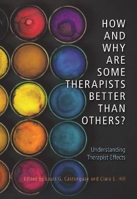 How and Why Are Some Therapists Better Than Others?; Louis G Castonguay, Clara E Hill; 2017