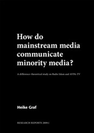 How do mainstream media communicate minority media? A difference-theoretical study on Radio Islam and AYPA-TV; Heike Graf; 2009