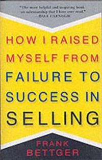 How I raised myself from failure to success in selling; Frank Bettger; 2004