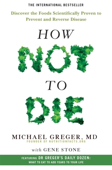 How Not to Die; Michael Greger, Gene Stone; 2017