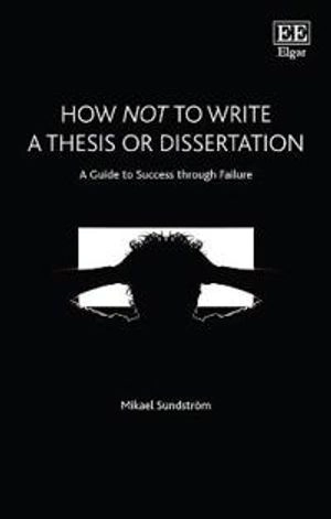 How not to write a thesis or dissertation : a guide to success through failure; Mikael Sundström; 2020