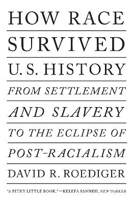 How Race Survived US History; David R Roediger; 2019