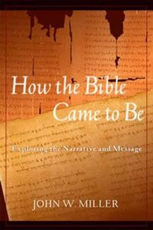 How the Bible Came to Be; John W. Miller; 2004