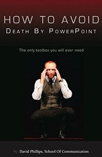 How to avoid death by PowerPoint; David Phillips; 2011