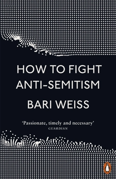 How to Fight Anti-Semitism; Bari Weiss; 2021