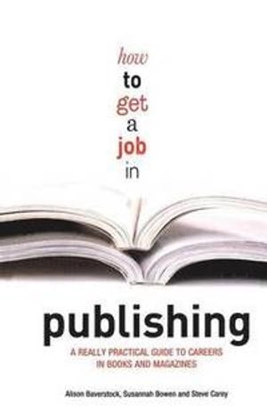 How to get a job in publishing : a really practical guide to careers in books and magazines; Alison. Baverstock; 2008