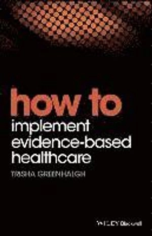 How to Implement Evidence-Based Healthcare; Trisha Greenhalgh; 2017