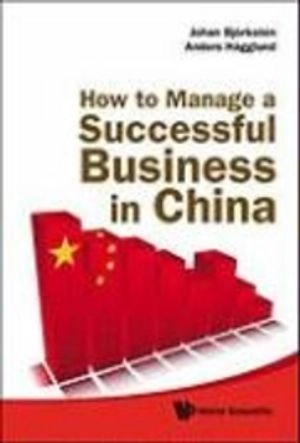 How to manage a successful business in China; Johan Björkstén; 2010