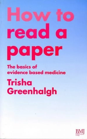 How to read a paper : the basics of evidence based medicine; Trisha Greenhalgh; 1997