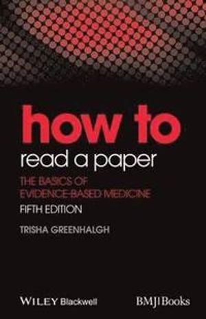 How to Read a Paper: The Basics of Evidence-Based Medicine; Trisha Greenhalgh; 2014