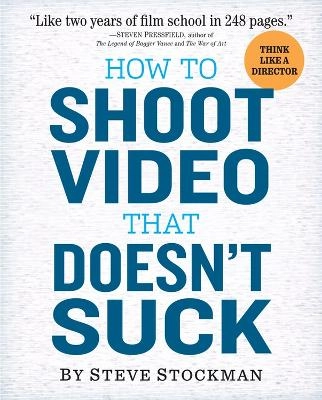 How to shoot video that doesn't suck; Steve Stockman; 2011