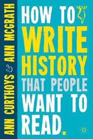 How to write history that people want to read; Ann. Curthoys; 2011