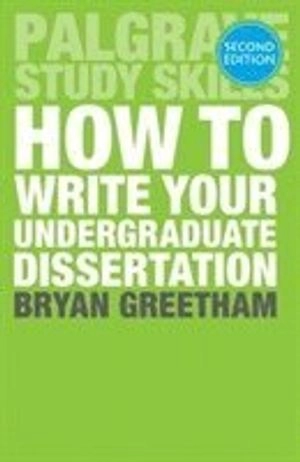 How to Write Your Undergraduate Dissertation; Bryan Greetham; 2014