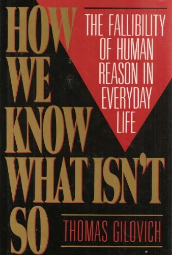 How we know what isn't so : the fallibility of human reason in everyday life; Thomas Gilovich; 1991