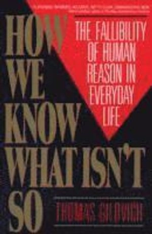 How we know what isn't so : the fallibility of human reason in everyday life; Thomas Gilovich; 1993