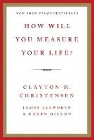 How will you measure your life?; Clayton M. Christensen; 2012