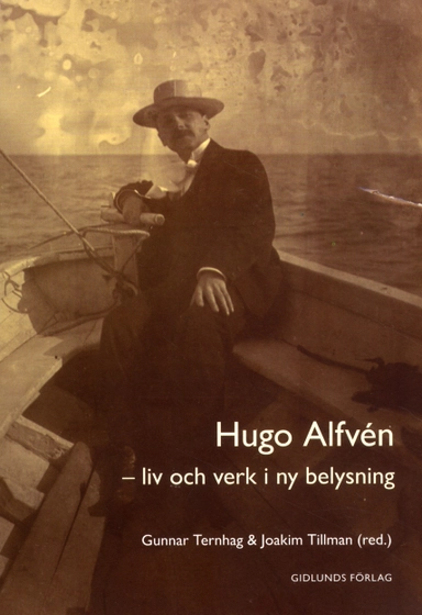 Hugo Alfvén : liv och verk i ny belysning; Owe Ander, Toivo Burlin, Asbjørn Ø. Erksen, Camilla Hambro, Henrik Karlsson, Martin Knust, Tobias Lund, Gunnar Ternhag, Joakim Tillman; 2012