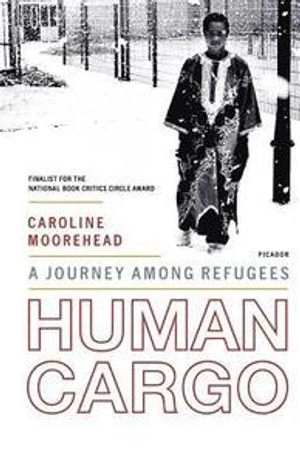 Human Cargo: A Journey Among Refugees; Caroline Moorehead; 2006