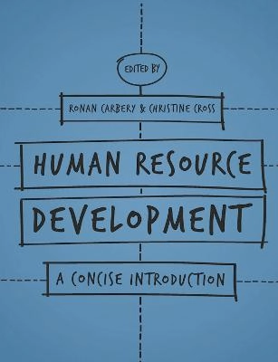 Human resource development : a concise introduction; Ronan Carbery, Christine Cross; 2015