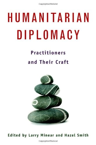 Humanitarian diplomacy : practitioners and their craft; Larry Minear, Hazel Smith; 2007