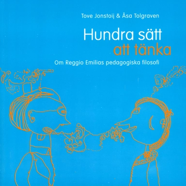 Hundra sätt att tänka : om Reggio Emilias pedagogiska filosofi; Tove Jonstoij, Åsa Tolgraven; 2001