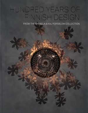 Hundred Years of Finnish Design; Barbro Kulvik, Ingrid Lindell, Johan Rosell, Rafaela Seppälä-Forsblom, Antti Siltavuori, Ritva Väänänen; 2017