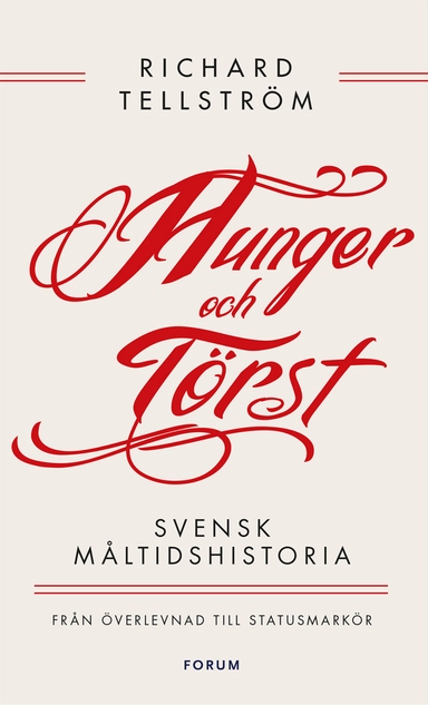 Hunger och törst : svensk måltidshistoria från överlevnad till statusmarkör; Richard Tellström; 2015