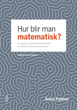 Hur blir man matematisk? : att skapa nya relationer till matematik och genus i arbetet med yngre barn; Anna Palmer; 2020