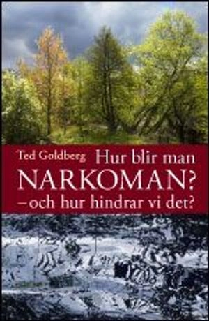 Hur blir man narkoman? : och hur hindrar vi det?; Ted Goldberg; 2010