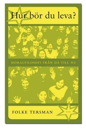 Hur bör du leva? : Moralfilosofi från då till nu; Folke Tersman; 2004