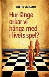 Hur länge orkar vi hänga med i livets spel?; Anette Larsson; 2016