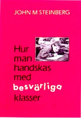 Hur man handskas m besvärliga klasser; John Steinberg; 2004