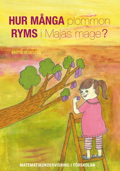 Hur många plommon ryms Majas mage?:  matematikundervisning i förskolan; Britta Olofsson; 2012