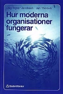 Hur Moderna Organisationer Fungerar : Introduktion i Organisation och Ledar; Dag Ingvar Jacobsen, Jan Thorsvik; 1998