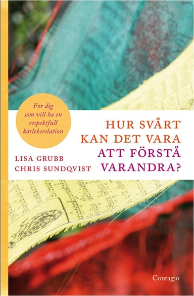 Hur svårt kan det vara att förstå varandra? : för dig som vill ha en respektfull kärleksrelation; Lisa Grubb, Chris Sundqvist; 2010