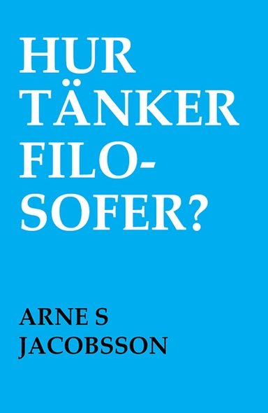 Hur tänker filosofer?; Arne S. Jacobsson; 2020