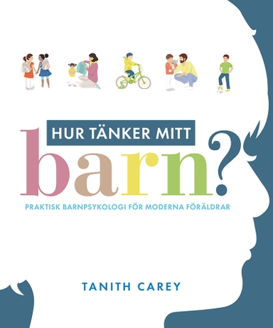 Hur tänker mitt barn? : praktisk barnpsykologi för moderna föräldrar; Tanith Carey; 2020