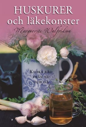 Huskurer och läkekonster : kloka ord från nu och då; Marguerite Walfridson; 2004