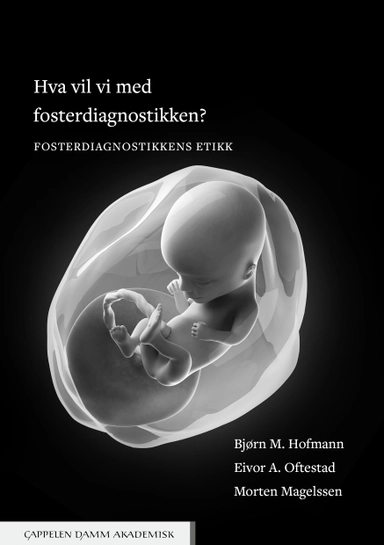 Hva vil vi med fosterdiagnostikken? : fosterdiagnostikkens etikk; Bjørn M. Hofman, Morten Magelssen, Eivor Andersen Oftestad; 2021