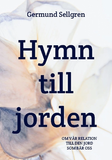 Hymn till jorden : om vår relation till den jord som bär oss; Germund Sellgren; 2024