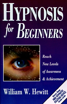 Hypnosis for beginners : reach new levels of awareness & achievement; William W. Hewitt; 1997