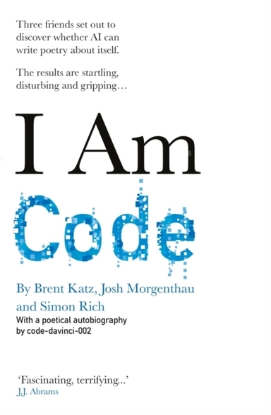 I Am Code; Code-Davinci-002, Brent Katz, Josh Morgenthau, Simon Rich; 2023