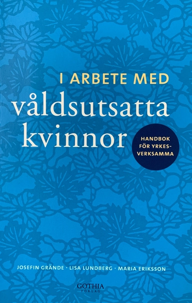 I arbete med våldsutsatta kvinnor : handbok för yrkesverksamma; Josefin Grände, Lisa Lundberg, Maria Eriksson; 2009