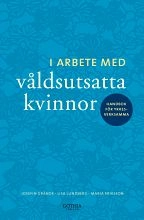 I arbete med våldsutsatta kvinnor : handbok för yrkesverksamma; Josefin Grände, Lisa Lundberg, Maria Eriksson; 2011